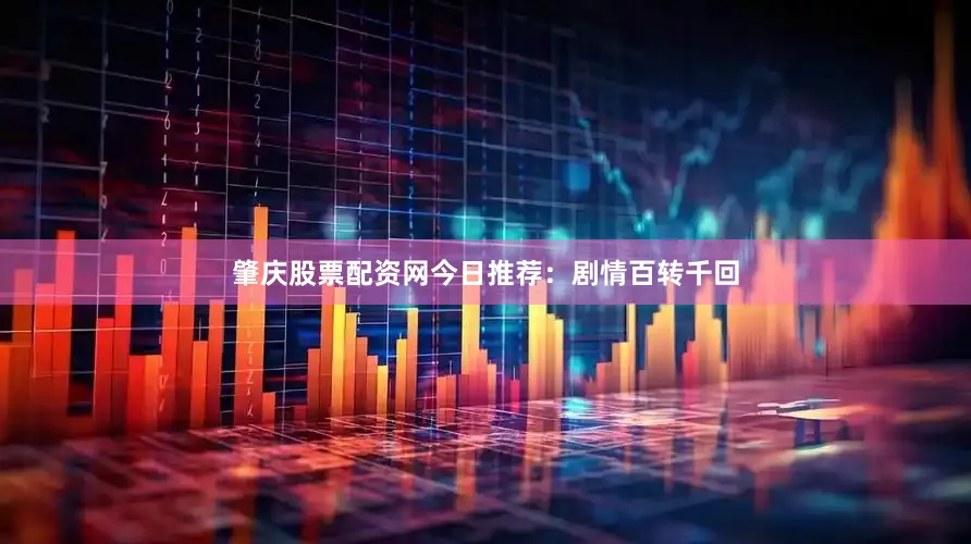 肇庆股票配资网今日推荐：剧情百转千回