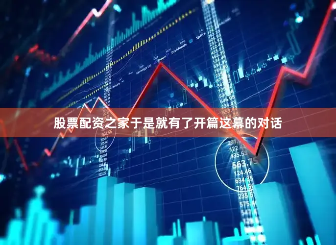 股票配资之家于是就有了开篇这幕的对话