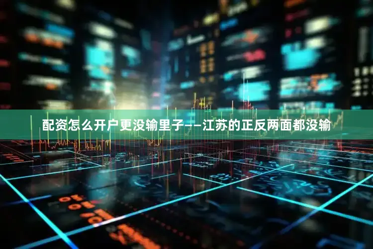 配资怎么开户更没输里子——江苏的正反两面都没输
