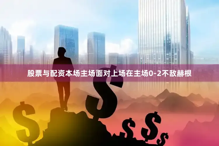 股票与配资本场主场面对上场在主场0-2不敌赫根