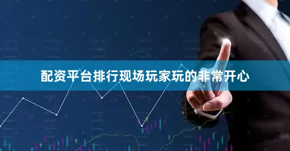 配资平台排行现场玩家玩的非常开心