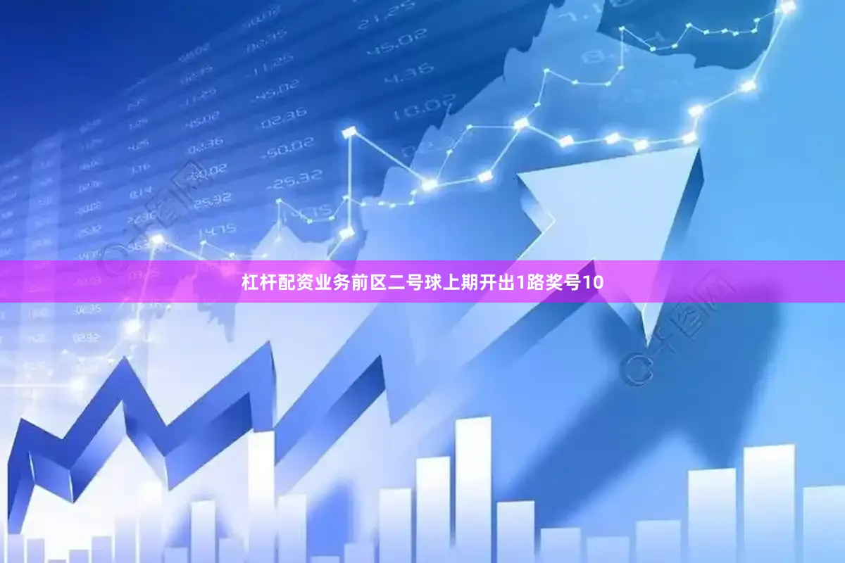 杠杆配资业务　　前区二号球上期开出1路奖号10