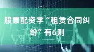 股票配资学“租赁合同纠纷”有6则
