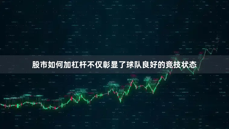 股市如何加杠杆不仅彰显了球队良好的竞技状态