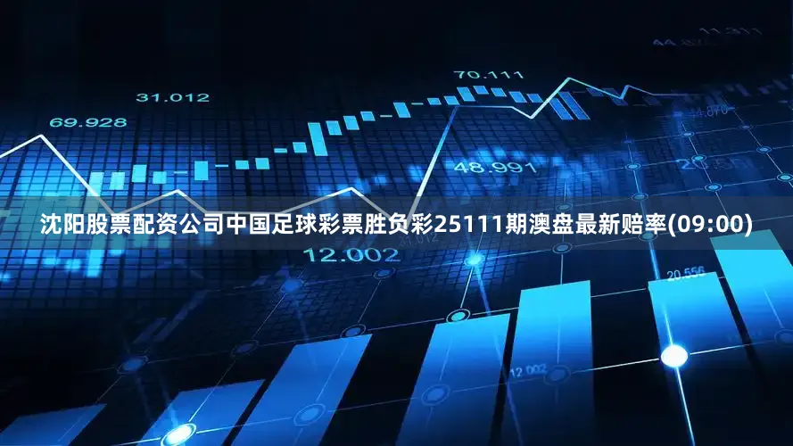 沈阳股票配资公司中国足球彩票胜负彩25111期澳盘最新赔率(09:00)