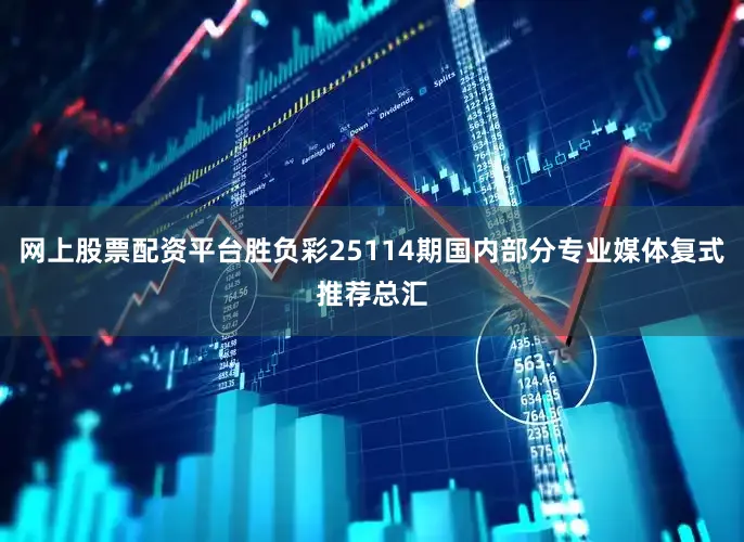 网上股票配资平台胜负彩25114期国内部分专业媒体复式推荐总汇