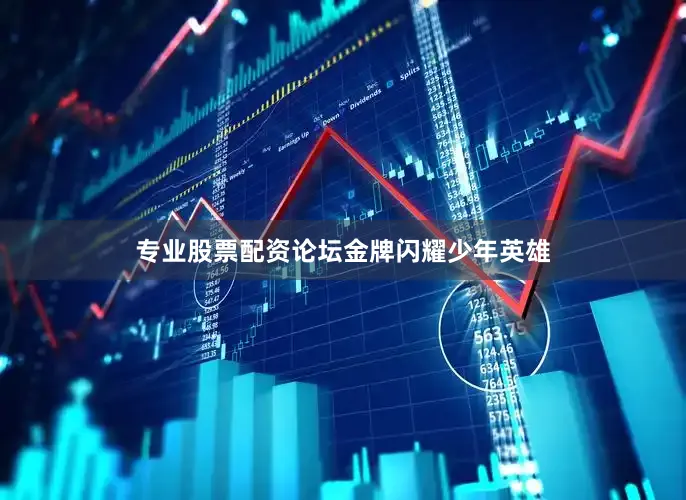 专业股票配资论坛金牌闪耀　　少年英雄