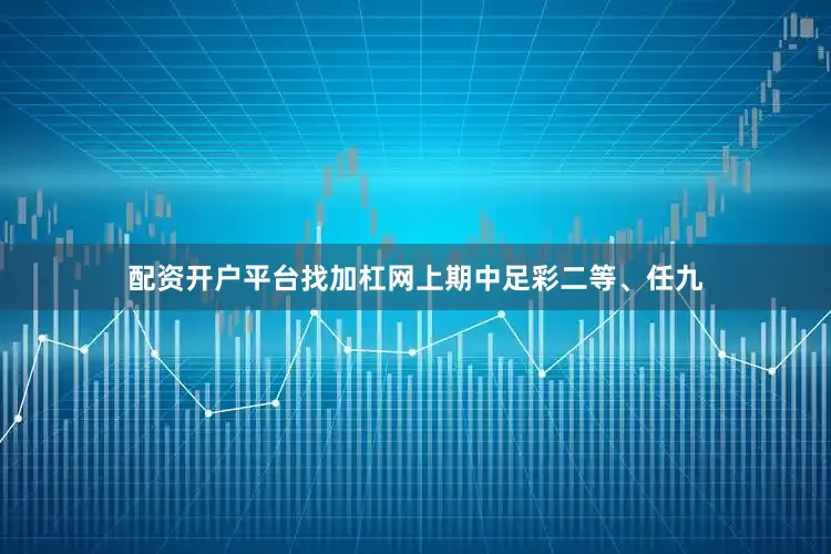 配资开户平台找加杠网上期中足彩二等、任九